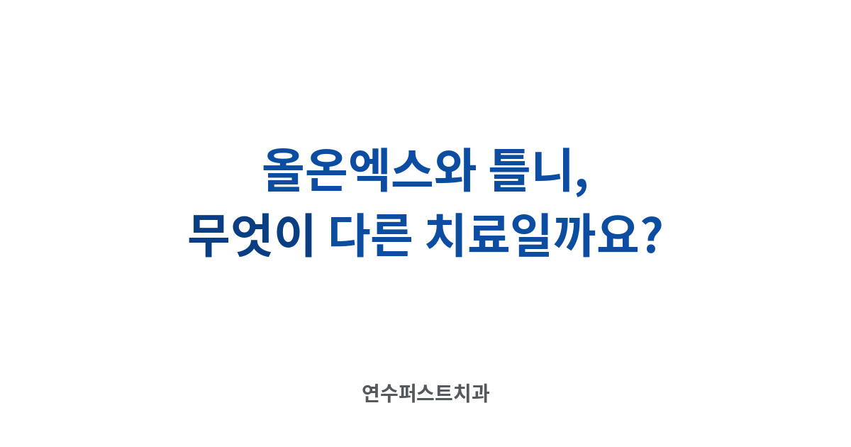 올온엑스와 틀니의 차이 — 연수퍼스트치과 건강 블로그