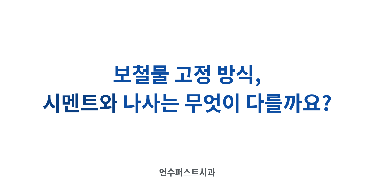 시멘트 유지와 나사 유지 — 연수퍼스트치과 건강 블로그