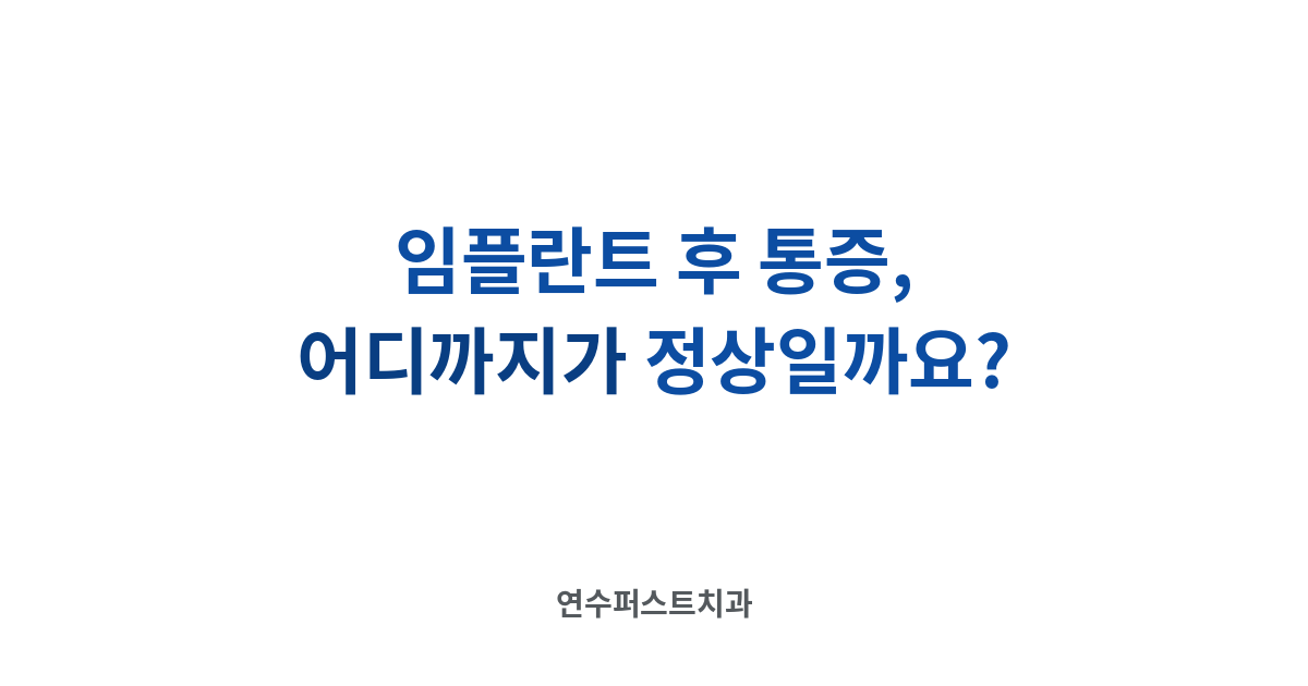 임플란트 후 통증 경과 — 연수퍼스트치과 건강 블로그