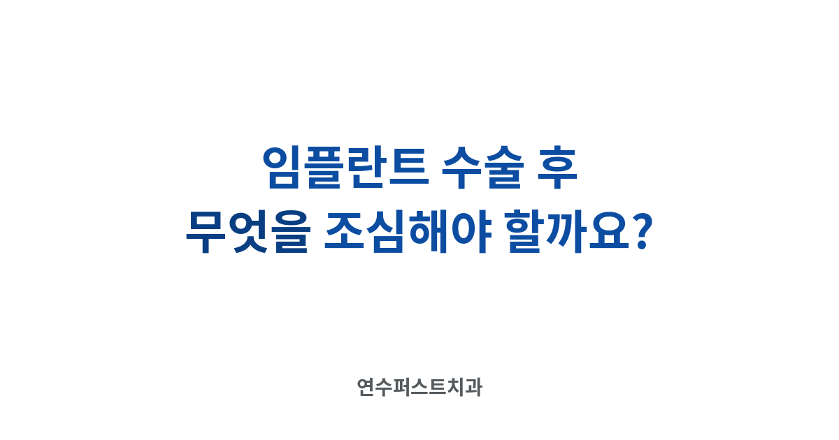 임플란트 수술 후 주의사항 — 연수퍼스트치과 건강 블로그