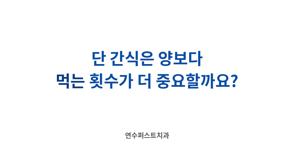 설탕 코팅 간식 먹는 방법 — 연수퍼스트치과 건강 블로그